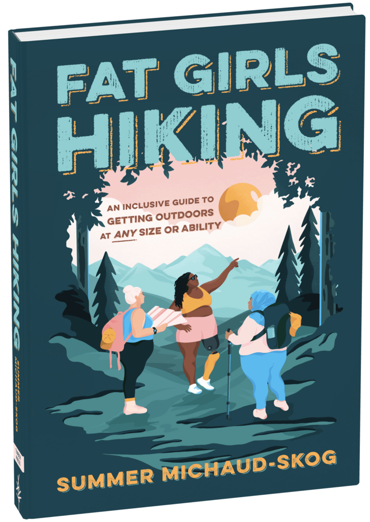 Fat Girls Hiking: An Inclusive Guide to Getting Outdoors at Any Size or Ability
